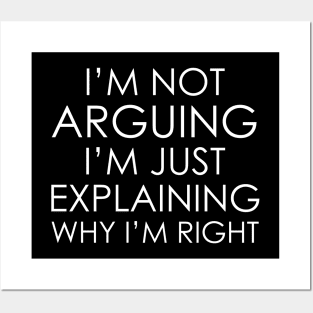 I’m not arguing, I’m just explaining why I’m right Posters and Art